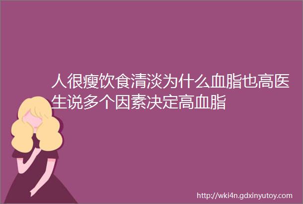 人很瘦饮食清淡为什么血脂也高医生说多个因素决定高血脂