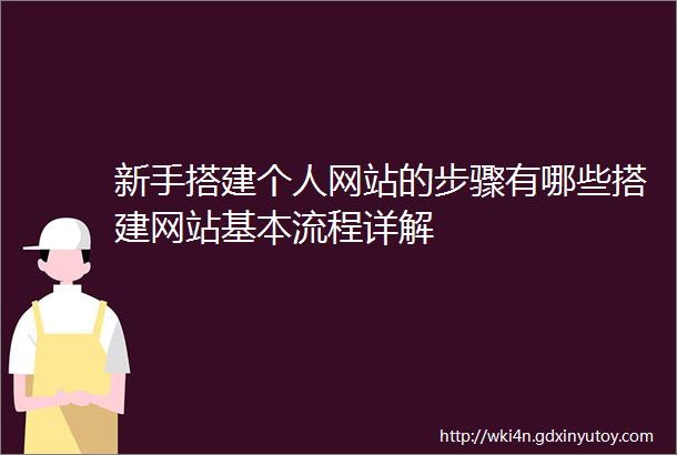 新手搭建个人网站的步骤有哪些搭建网站基本流程详解